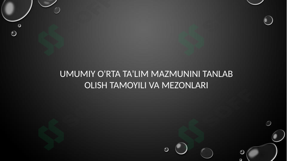 Umumiy o'rta ta'lim mazmunini tanlab olish tamoyili va mezonlari