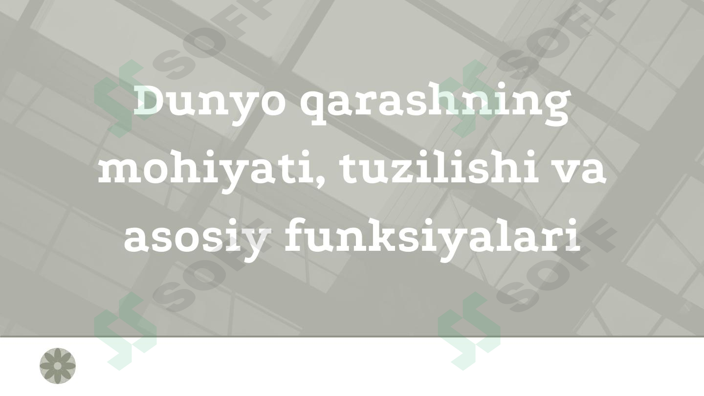Dunyo qarashning mohiyati, tuzilishi va asosiy funksiyalari