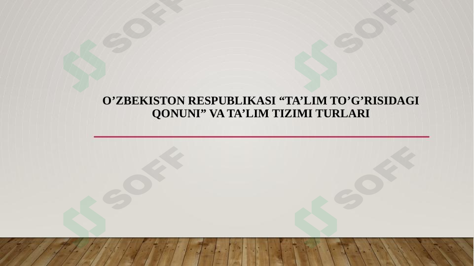 O’zbekiston Respublikasi “Ta’lim to’g’risidagi qonuni” va ta’lim tizimi turlari