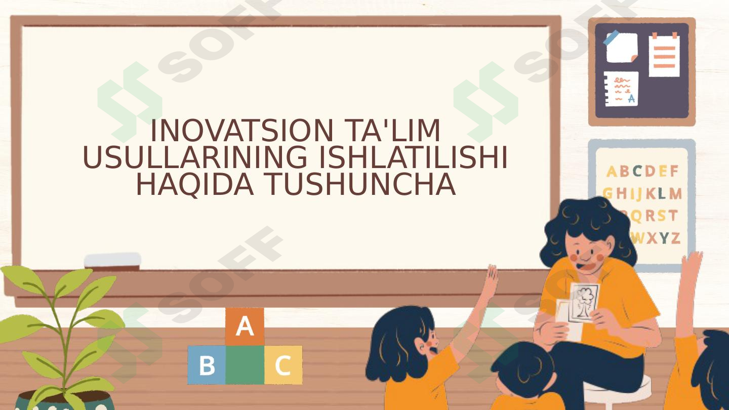 Inovatsion ta'lim usullarining ishlatilishi haqida tushuncha