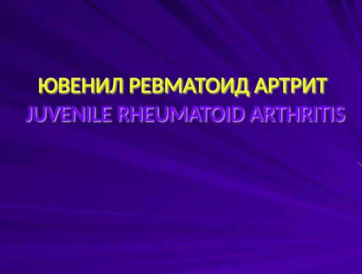 Ювенил ревматоид артрит (JUVENILE RHEUMATOID ARTHRITIS) ppt