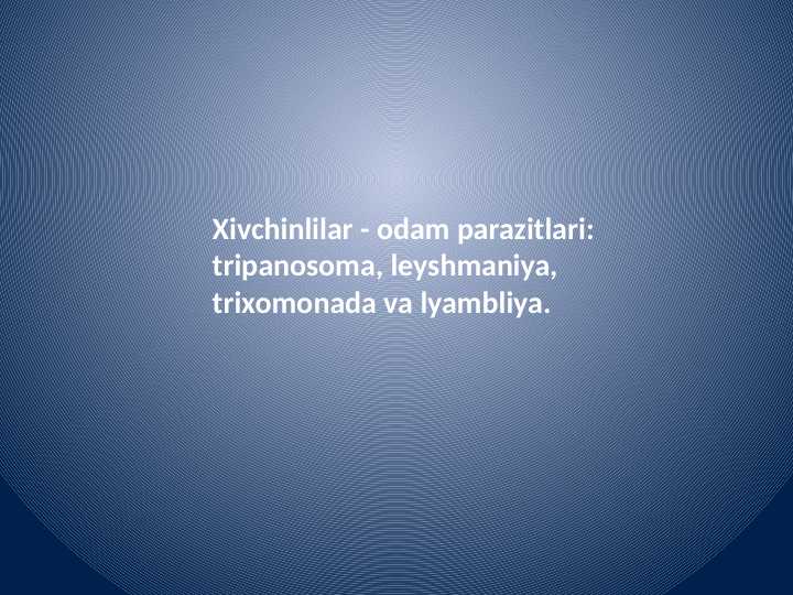 Xivchinlilar - odam parazitlari: tripanasoma, leyshmaniya, trixomonada va lyambliya.