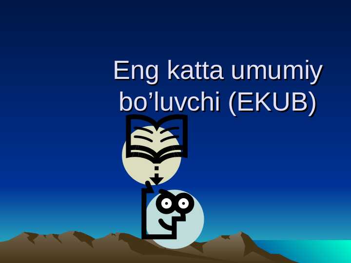 Eng katta umumiy bo’luvchi (EKUB)