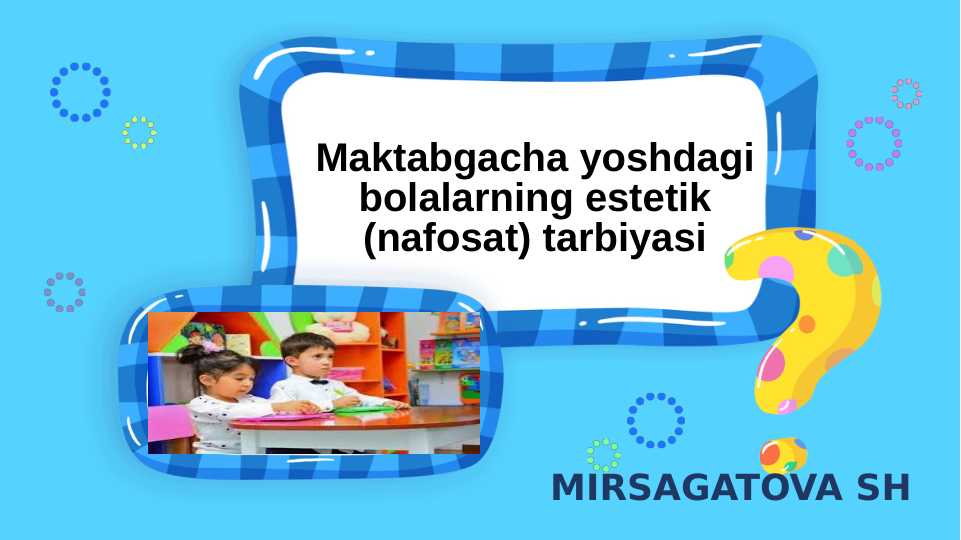 Maktabgacha yoshdagi bolalarning estetik (nafosat) tarbiyasi