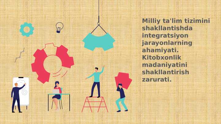 Milliy ta'lim tizimini shakllantishda integratsiyon jarayonlarning ahamiyati.  Kitobxonlik madaniyatini shakllantirish zarurati.
