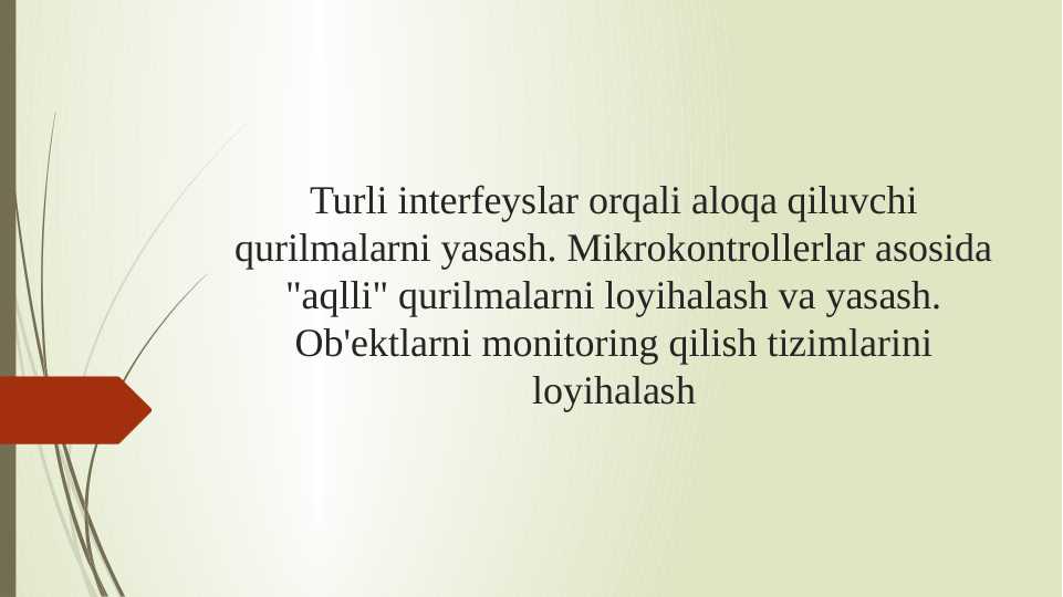 Turli interfeyslar orqali aloqa qiluvchi qurilmalarni yasash. Mikrokontrollerlar asosida "aqlli" qurilmalarni loyihalash va yasash. Ob'ektlarni monitoring qilish tizimlarini loyihalash