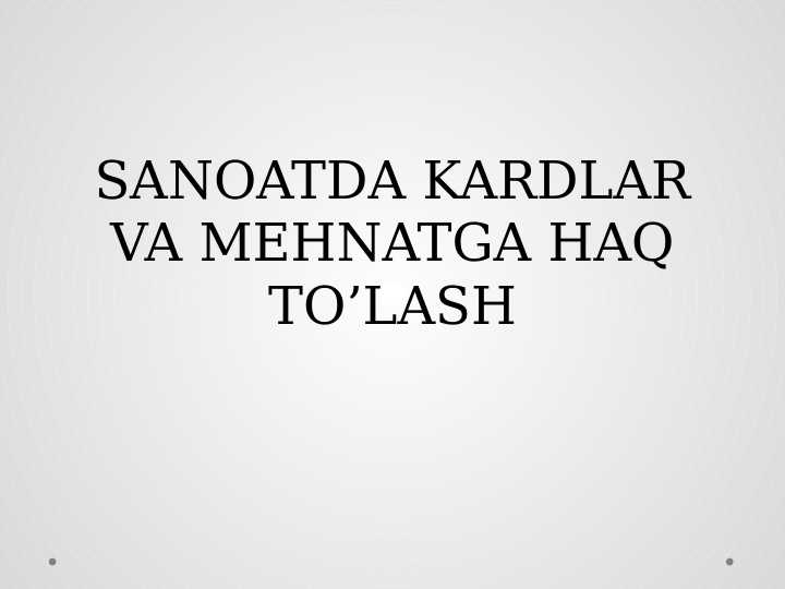 SANOATDA KARDLAR VA MEHNATGA HAQ TO’LASH