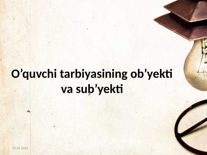 O’quvchi tarbiyasining ob’yekti va sub’yekti
