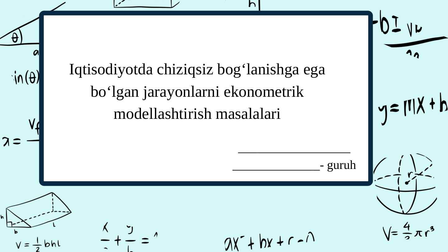 Iqtisodiyotda chiziqsiz bog‘lanishga ega bo‘lgan jarayonlarni ekonometrik modellashtirish masalalari