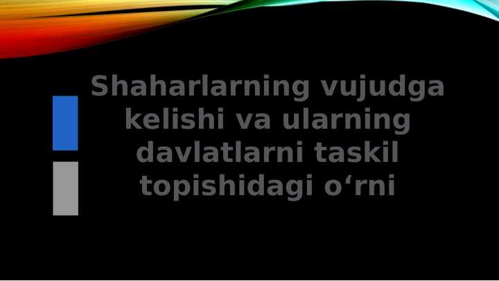 Shaharlarning vujudga kelishi va ularning davlatlarni taskil topishidagi oʻrni 24