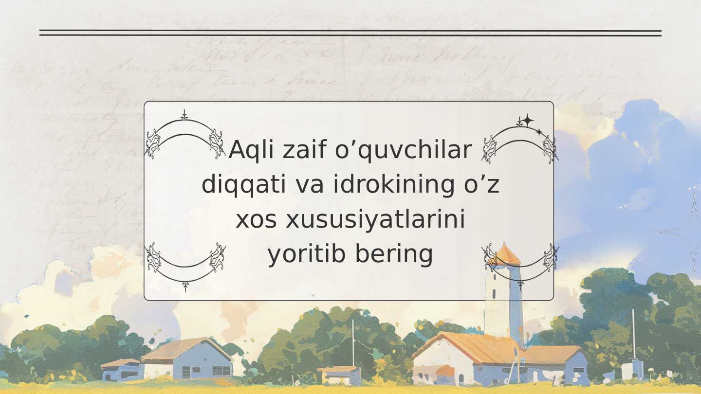 Aqli zaif o’quvchilar diqqati va idrokining o’z xos xususiyatlarini yoritib bering