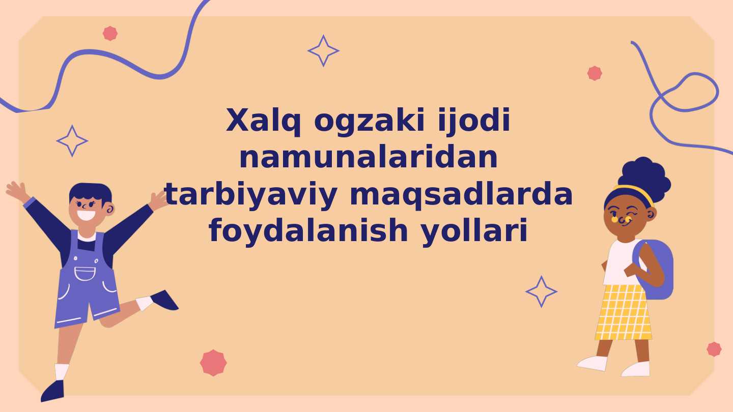 Xalq ogzaki ijodi namunalaridan tarbiyaviy maqsadlarda foydalanish yollari