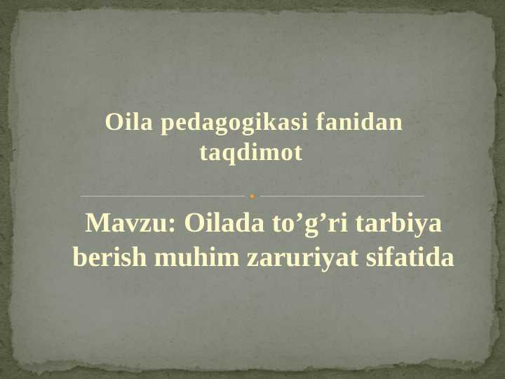 Oilada to’g’ri tarbiya berish muhim zaruriyat sifatida