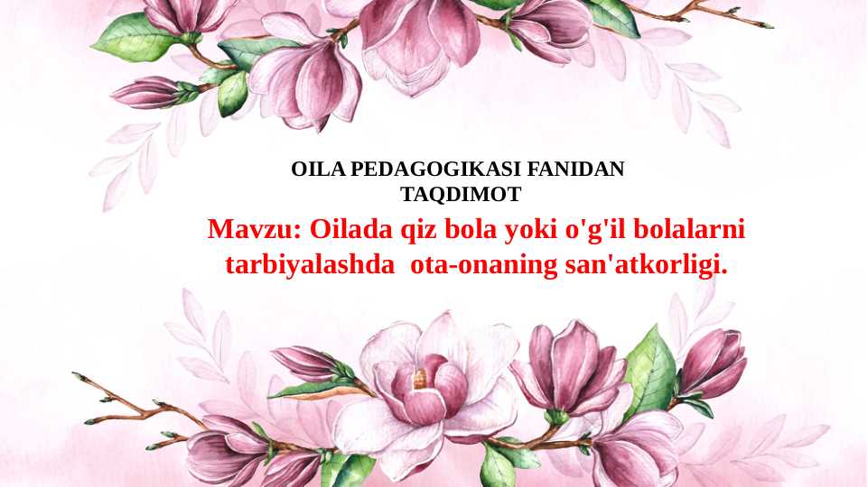 Oilada qiz bola yoki o'g'il bolalarni tarbiyalashda  ota-onaning san'atkorligi.