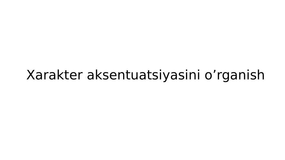Xarakter aksentuatsiyasini o’rganish