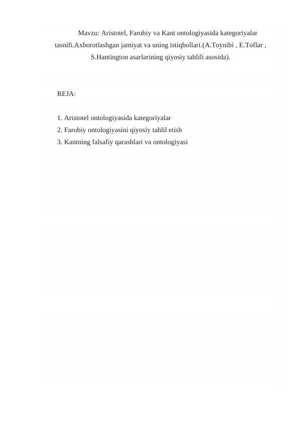 Aristotel, Farobiy va Kant ontologiyasida kategoriyalar tasnifi.Axborotlashgan jamiyat va uning istiqbollari.(A.Toynibi , E.Toflar , S.Hantington asarlarining qiyosiy tahlili asosida).