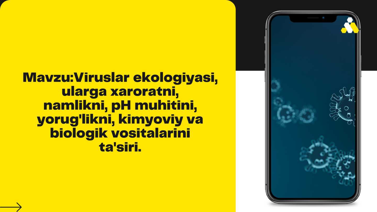Viruslar ekologiyasi, ularga xaroratni, namlikni, pH muhitini, yorug'likni, kimyoviy va biologik vositalarini ta'siri.