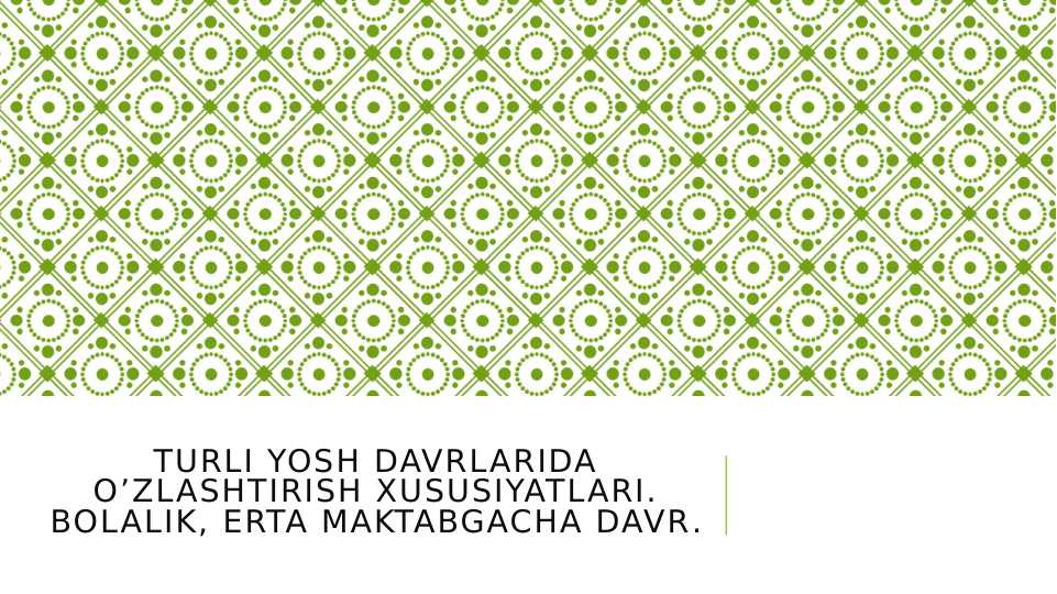Turli yosh davrlarida o’zlashtirish xususiyatlari. Bolalik, erta maktabgacha davr