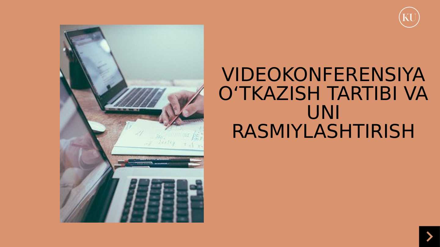 VIDEOKONFERENSIYA O‘TKAZISH TARTIBI VA UNI RASMIYLASHTIRISH