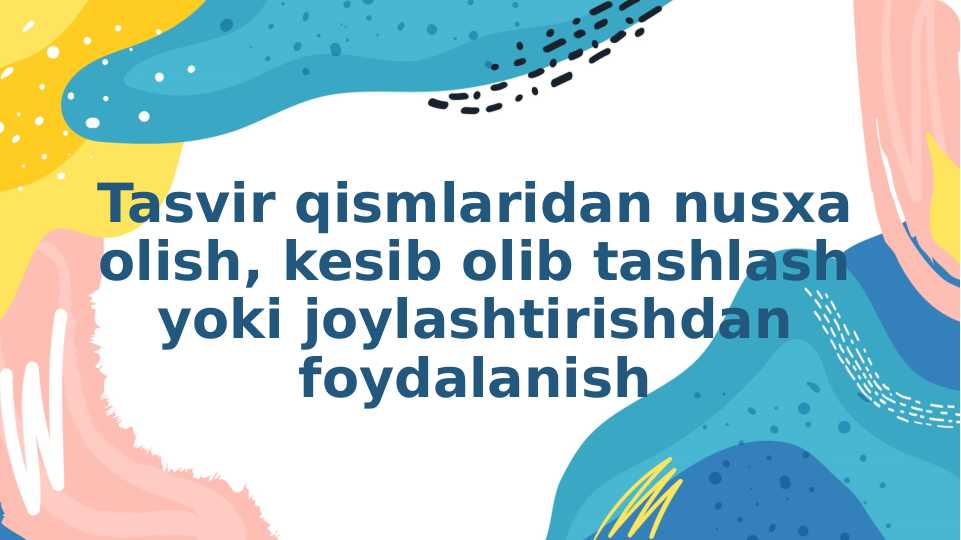 Tasvir qismlaridan nusxa olish, kesib olib tashlash yoki joylashtirishdan foydalanish