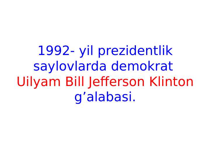 1992- yil prezidentlik saylovlarda demokrat Uilyam Bill Jefferson Klinton g’alabasi.