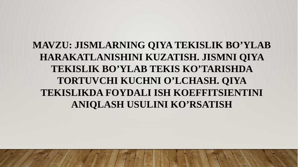 JISMLARNING QIYA TEKISLIK BO’YLAB HARAKATLANISHINI KUZATISH