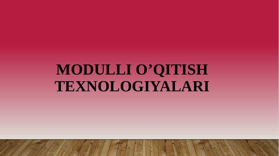 MODULLI O’QITISH TEXNOLOGIyalari