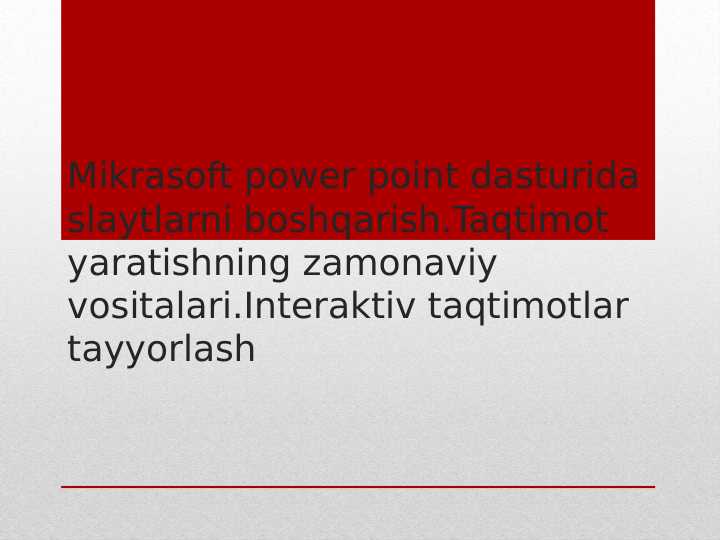 Mikrasoft power point dasturida slaytlarni boshqarish.Taqtimot yaratishning zamonaviy vositalari.Interaktiv taqtimotlar tayyorlash