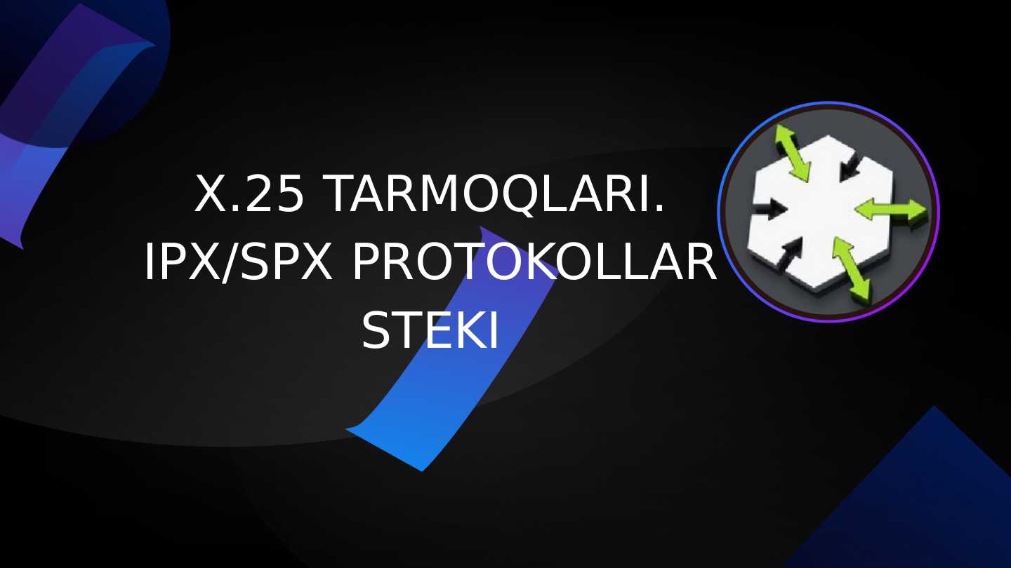 X.25 TARMOQLARI. IPX/SPX PROTOKOLLAR STEKI