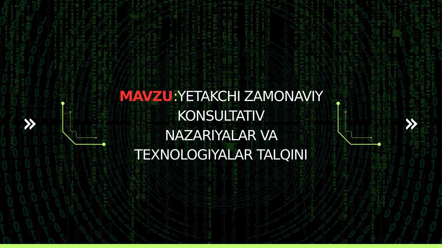 YETAKCHI ZAMONAVIY KONSULTATIV NAZARIYALAR VA TEXNOLOGIYALAR TALQINI