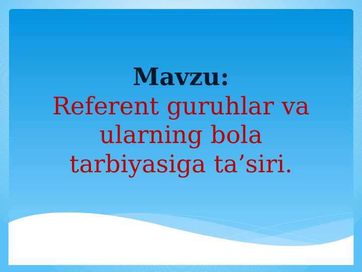 Referent guruhlar va ularning bola tarbiyasiga ta’siri.
