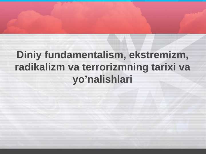 Diniy fundamentalism, ekstremizm, radikalizm va terrorizmning tarixi va yo’nalishlari