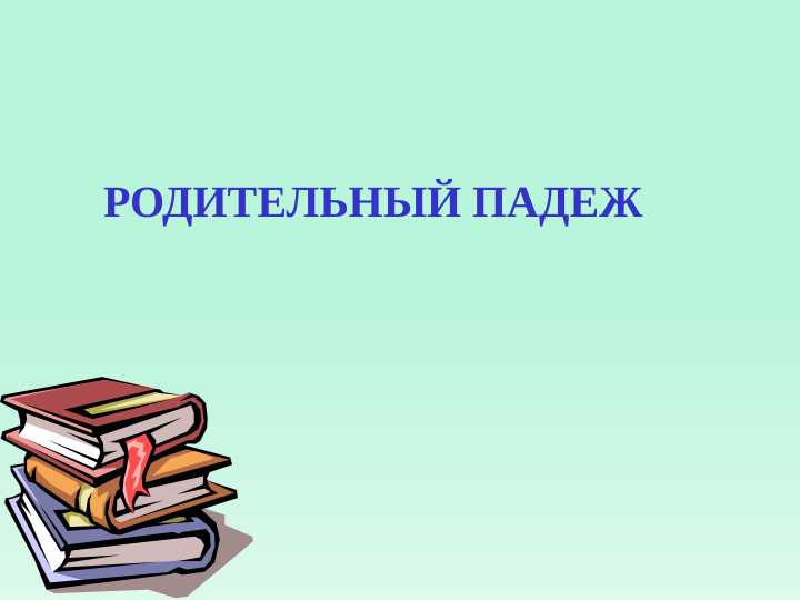 РОДИТЕЛЬНЫЙ ПАДЕЖ