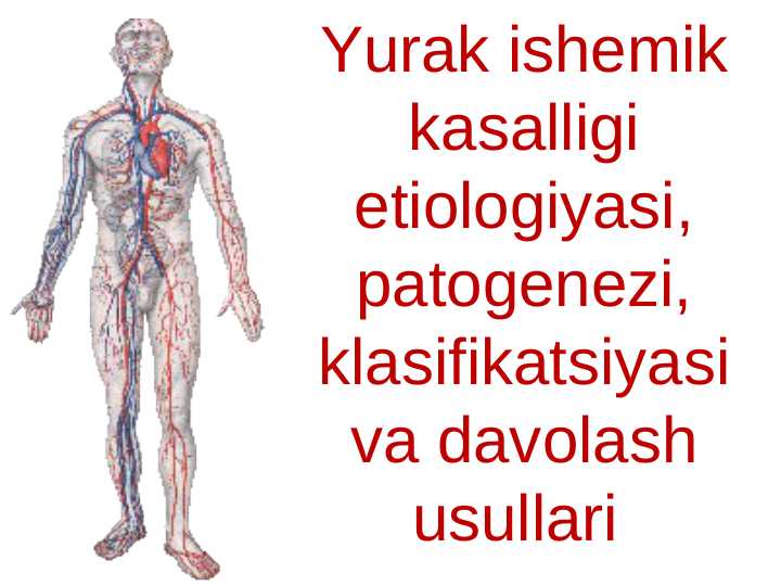 Yurak ishemik kasalligi etiologiyasi, patogenezi, klasifikatsiyasi va davolash usullari