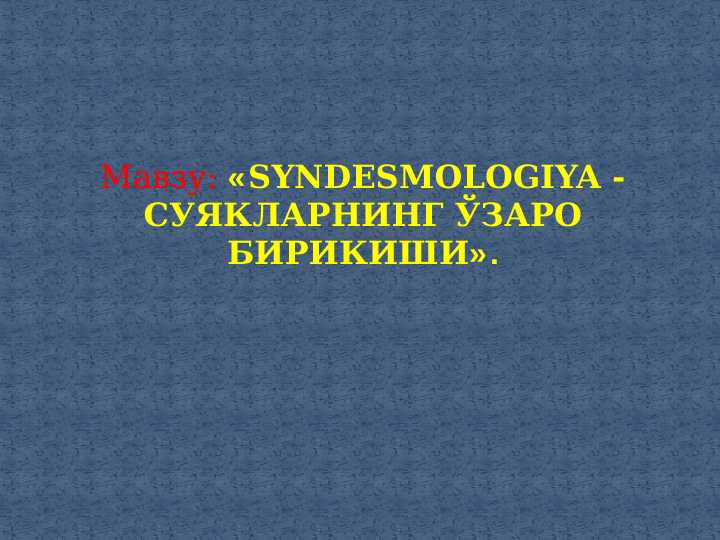 SYNDESМOLOGIYA-СУЯКЛАРНИНГ ЎЗАРО БИРИКИШИ