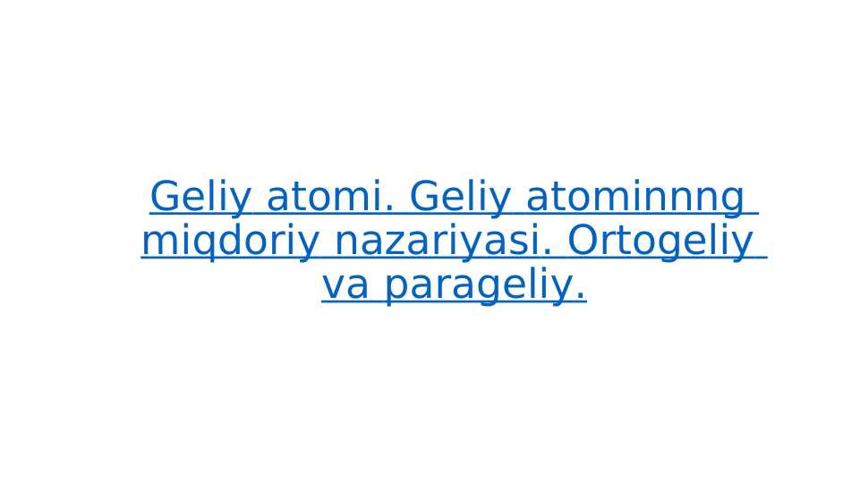 Geliy atomi. Geliy atominnng miqdoriy nazariyasi. Ortogeliy va parageliy.