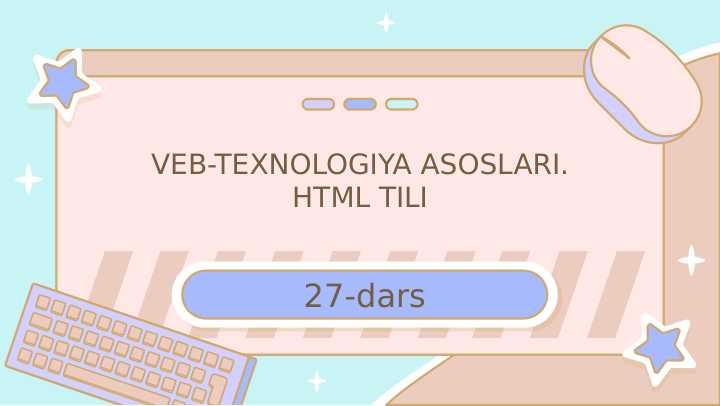 VEB-TEXNOLOGIYA ASOSLARI.HTML TILI