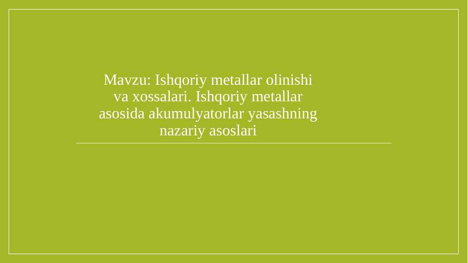 Ishqoriy metallar olinishi va xossalari. Ishqoriy metallar asosida akumulyatorlar yasashning nazariy asoslari