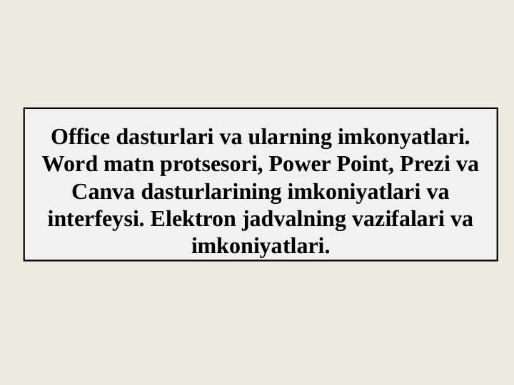 Office dasturlari va ularning imkonyatlari. Word matn protsesori, Power Point, Prezi va Canva dasturlarining imkoniyatlari va interfeysi. Elektron jadvalning vazifalari va imkoniyatlari.