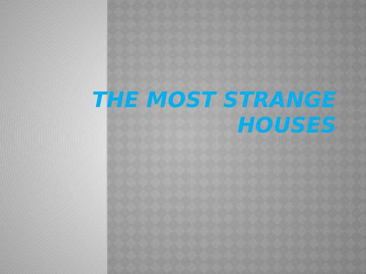 Strange houses.