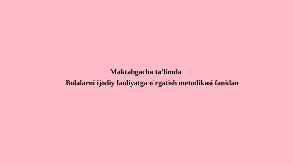 Maktabgacha yoshidagi bolalarni dunyoqarashini shakillantirishda tasviriy faoliyatning ahamiyati