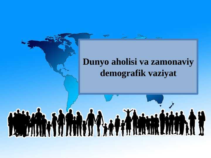 Dunyo aholisi va zamonaviy demografik vaziyat