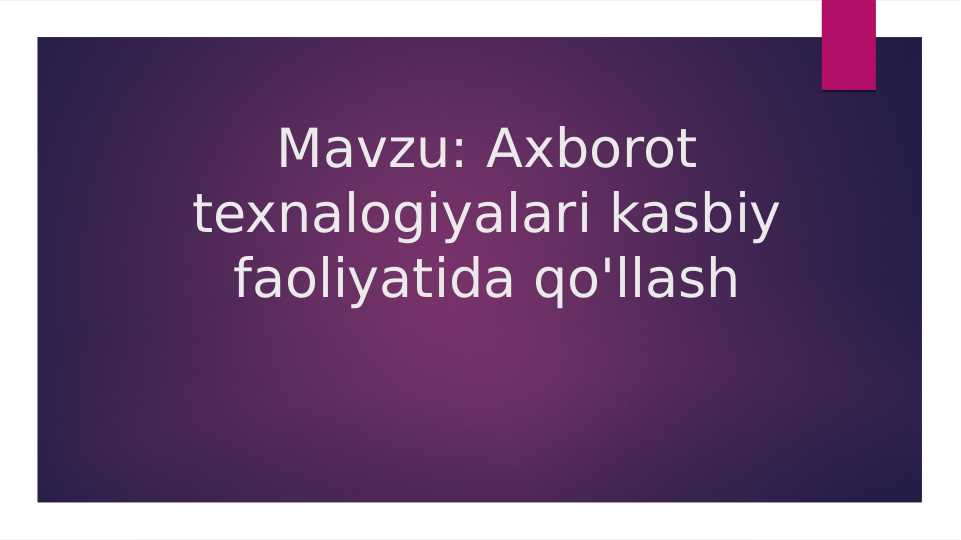 Axborot texnalogiyalari kasbiy faoliyatida qo'llash