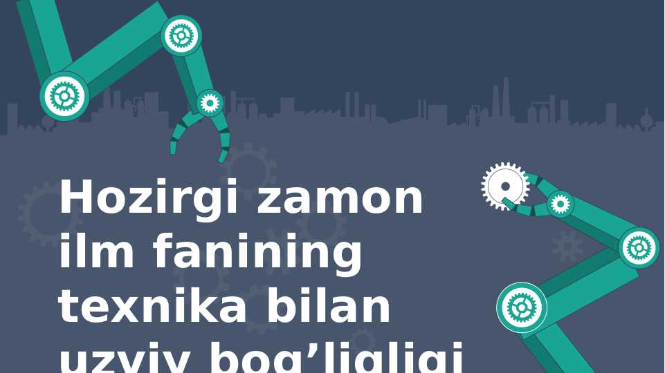 Hozirgi zamon ilm fanining texnika bilan uzviy bog’liqligi