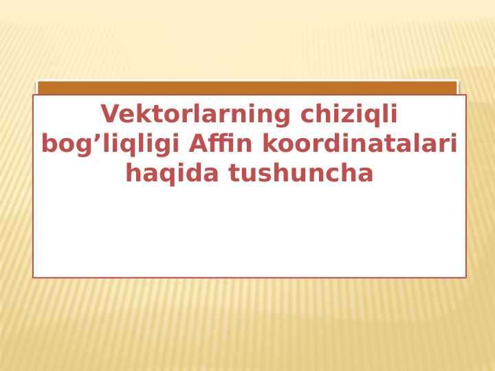 Vektorlarning chiziqli bog’liqligi Affin koordinatalari haqida tushuncha