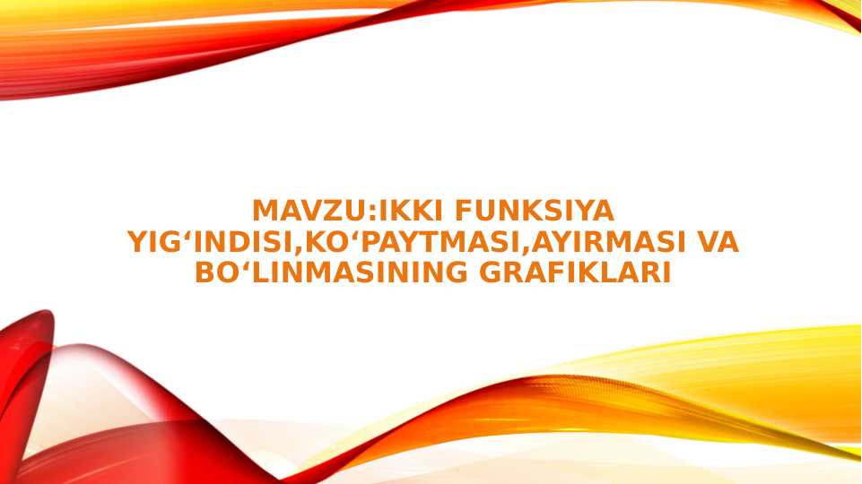 Ikki funksiya yigʻindisi,koʻpaytmasi,ayirmasi va boʻlinmasining grafiklari