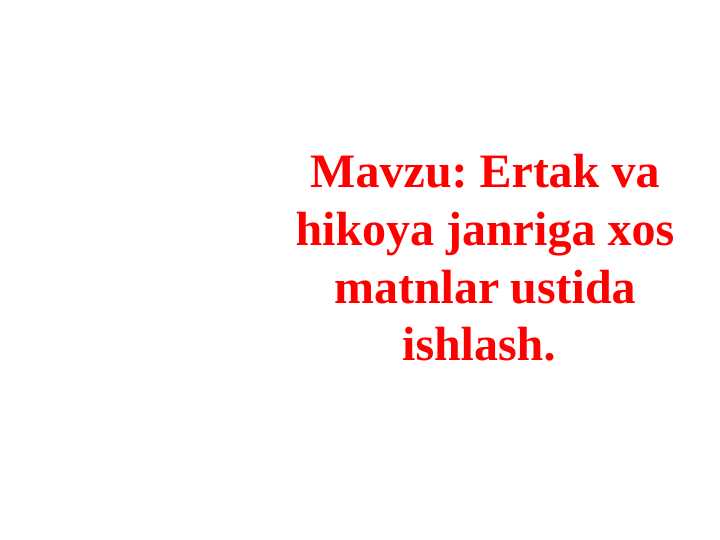 Ertak va hikoya janriga xos matnlar ustida ishlash.