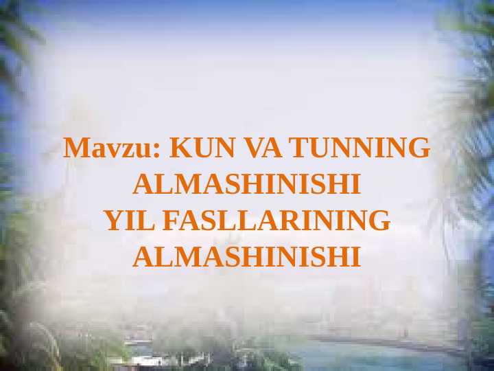 KUN VA TUNNING ALMASHINISHI YIL FASLLARINING ALMASHINISHI