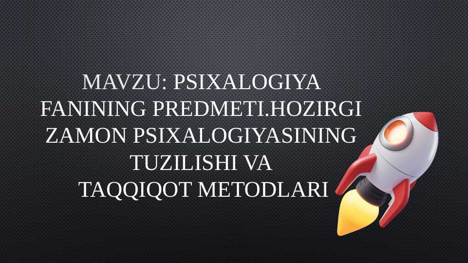 Psixalogiya fanining predmeti.Hozirgi zamon psixalogiyasining tuzilishi va taqqiqot metodlari