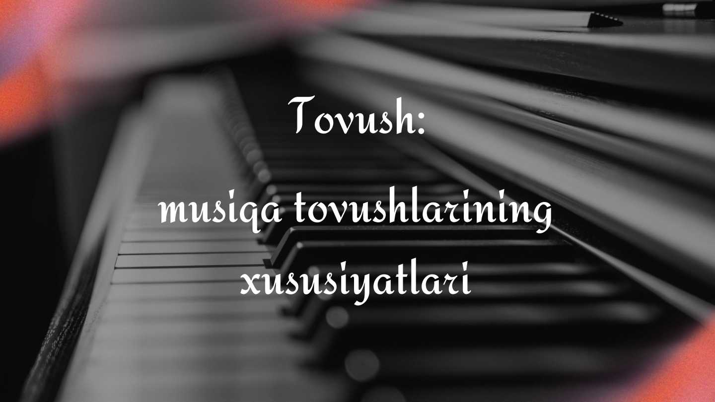Tovush: Musiqa tovushlarining xususiyatlari